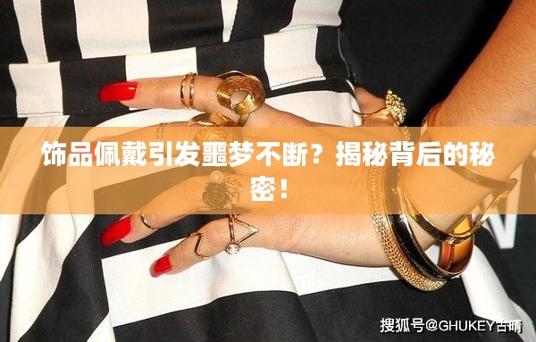 饰品佩戴引发噩梦不断？揭秘背后的秘密！