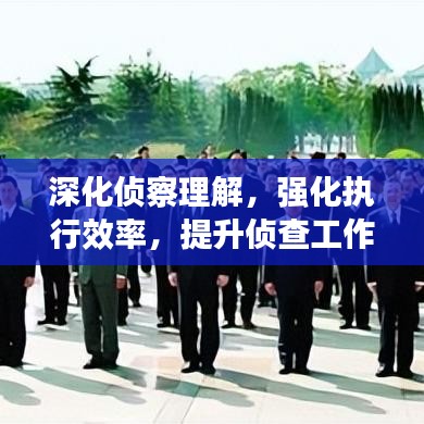 深化侦察理解，强化执行效率，提升侦查工作的关键所在