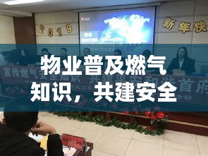 物业普及燃气知识，共建安全宜居社区