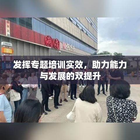 发挥专题培训实效，助力能力与发展的双提升