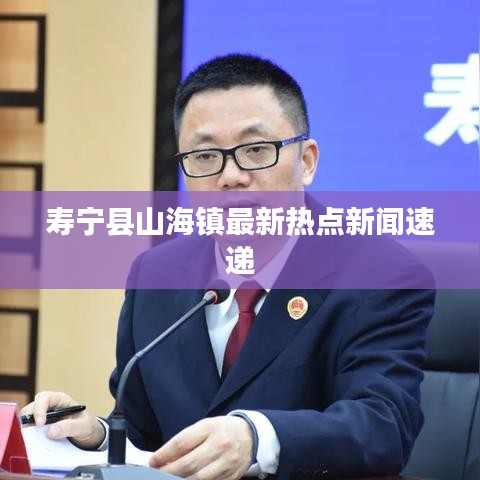寿宁县山海镇最新热点新闻速递