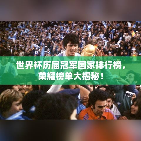 世界杯历届冠军国家排行榜，荣耀榜单大揭秘！