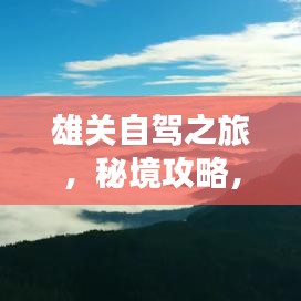 雄关自驾之旅，秘境攻略，让你轻松畅游！