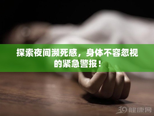探索夜间濒死感，身体不容忽视的紧急警报！