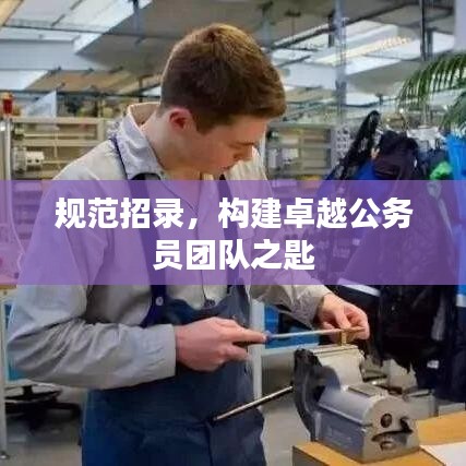 规范招录，构建卓越公务员团队之匙
