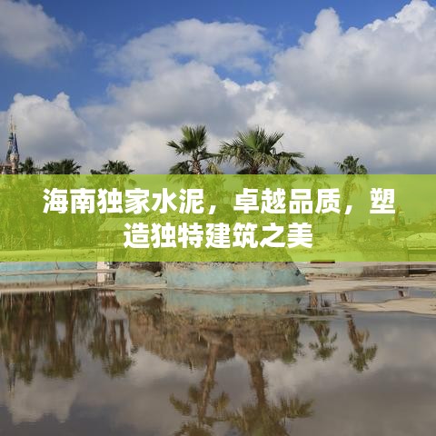 海南独家水泥，卓越品质，塑造独特建筑之美