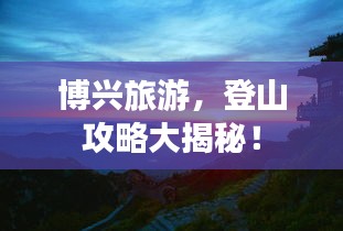 博兴旅游，登山攻略大揭秘！