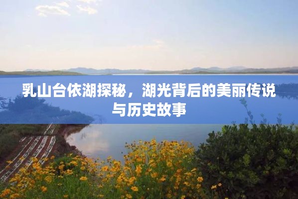 乳山台依湖探秘，湖光背后的美丽传说与历史故事