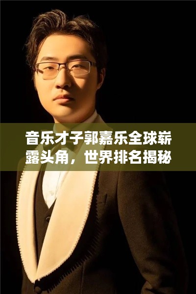音乐才子郭嘉乐全球崭露头角，世界排名揭秘！