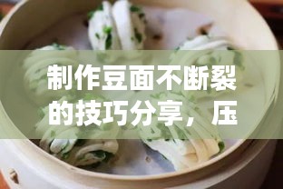 制作豆面不断裂的技巧分享，压豆面秘诀大揭秘！
