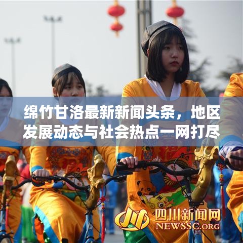 绵竹甘洛最新新闻头条，地区发展动态与社会热点一网打尽