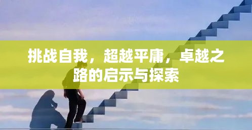 挑战自我，超越平庸，卓越之路的启示与探索