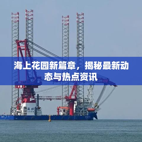 海上花园新篇章，揭秘最新动态与热点资讯