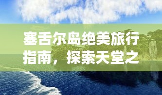 塞舌尔岛绝美旅行指南，探索天堂之岛的奥秘