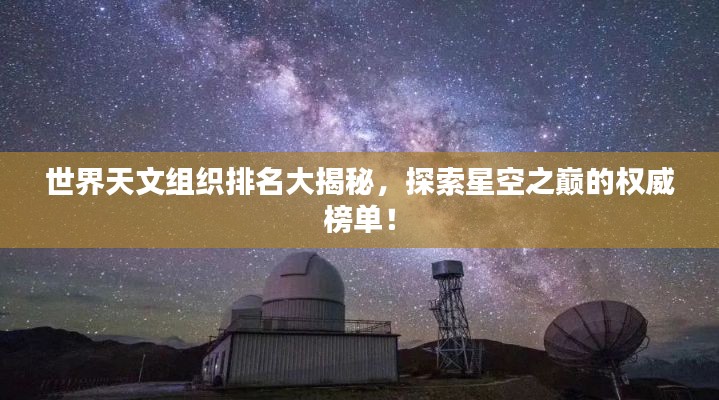 世界天文组织排名大揭秘，探索星空之巅的权威榜单！