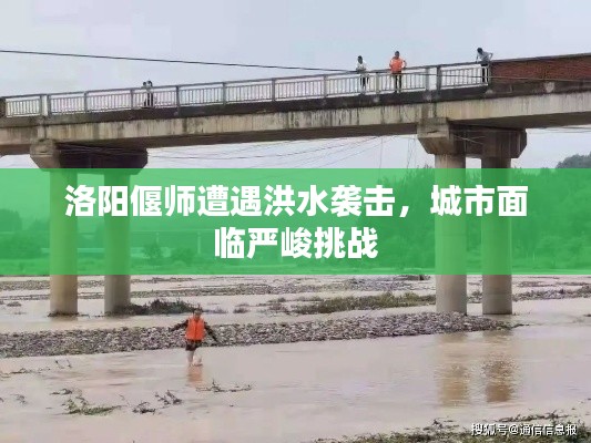 洛阳偃师遭遇洪水袭击，城市面临严峻挑战