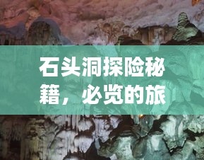 石头洞探险秘籍，必览的旅游攻略！