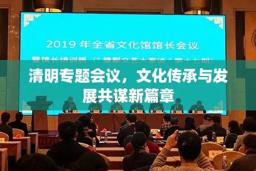 清明专题会议，文化传承与发展共谋新篇章
