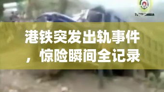 港铁突发出轨事件，惊险瞬间全记录！