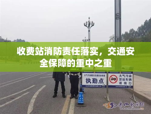 收费站消防责任落实，交通安全保障的重中之重