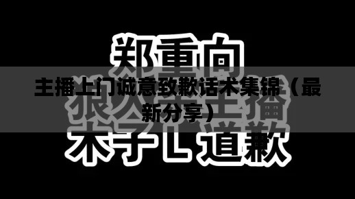 主播上门诚意致歉话术集锦（最新分享）