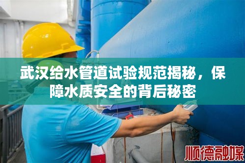 武汉给水管道试验规范揭秘，保障水质安全的背后秘密
