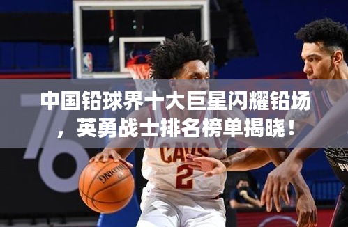 中国铅球界十大巨星闪耀铅场，英勇战士排名榜单揭晓！