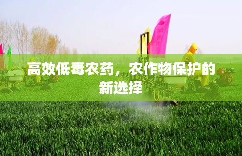 高效低毒农药，农作物保护的新选择