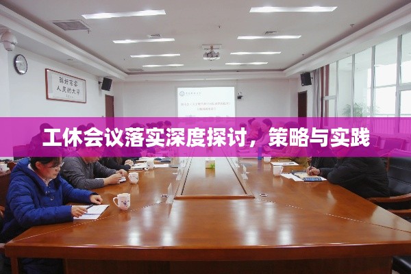 工休会议落实深度探讨，策略与实践