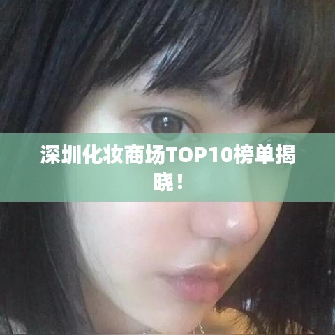 深圳化妆商场TOP10榜单揭晓！