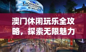 澳门休闲玩乐全攻略，探索无限魅力的休闲之旅