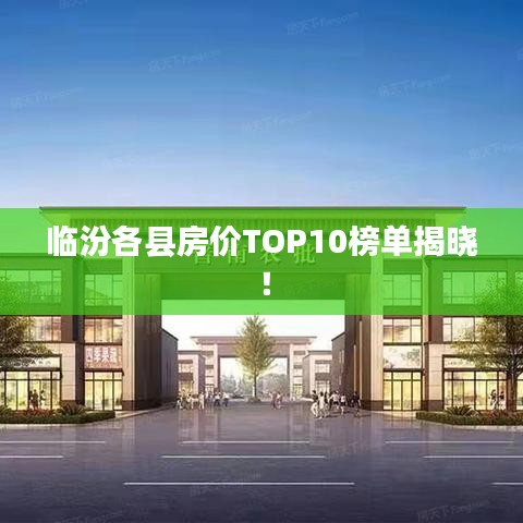 临汾各县房价TOP10榜单揭晓！