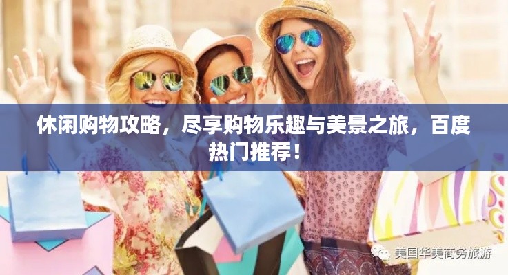 休闲购物攻略，尽享购物乐趣与美景之旅，百度热门推荐！