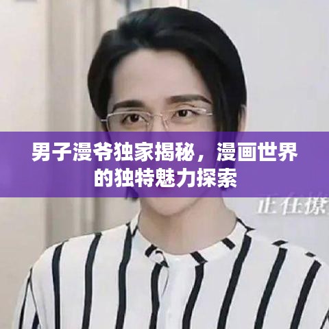 男子漫爷独家揭秘，漫画世界的独特魅力探索