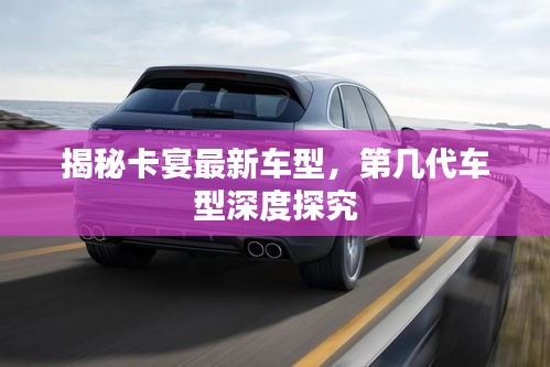 揭秘卡宴最新车型，第几代车型深度探究