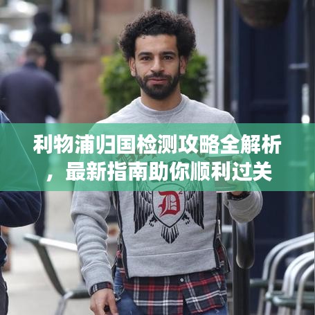利物浦归国检测攻略全解析，最新指南助你顺利过关