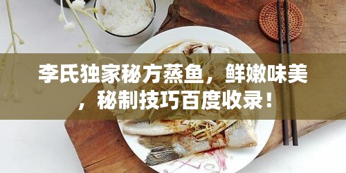 李氏独家秘方蒸鱼，鲜嫩味美，秘制技巧百度收录！