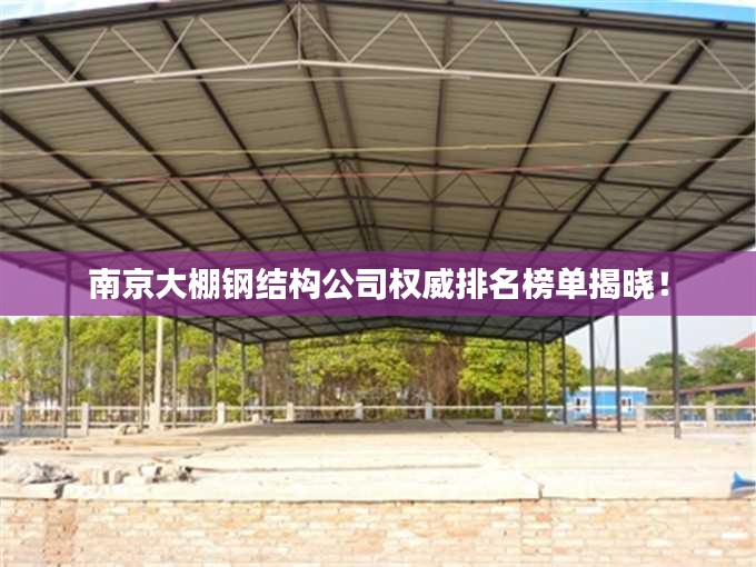 南京大棚钢结构公司权威排名榜单揭晓！