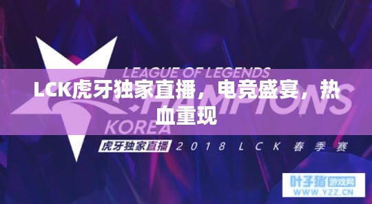 LCK虎牙独家直播，电竞盛宴，热血重现