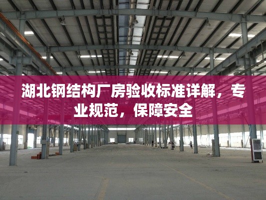 湖北钢结构厂房验收标准详解，专业规范，保障安全