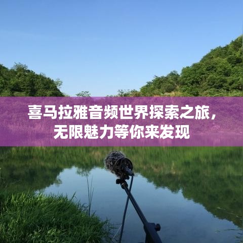 喜马拉雅音频世界探索之旅，无限魅力等你来发现