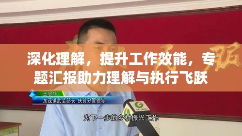 深化理解，提升工作效能，专题汇报助力理解与执行飞跃