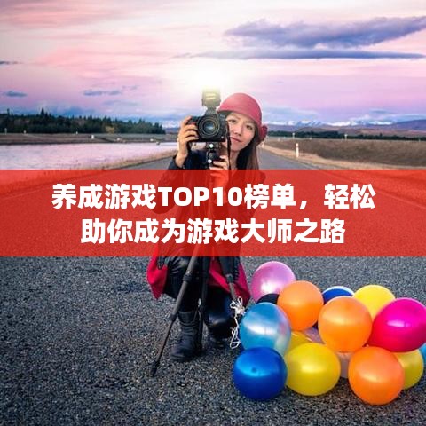 养成游戏TOP10榜单，轻松助你成为游戏大师之路