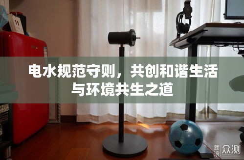 电水规范守则，共创和谐生活与环境共生之道
