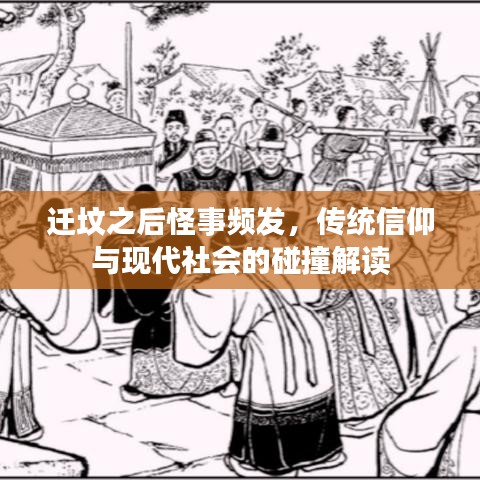 迁坟之后怪事频发，传统信仰与现代社会的碰撞解读