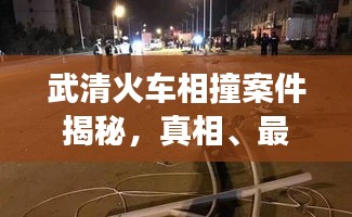 武清火车相撞案件揭秘，真相、最新视频及后续进展曝光