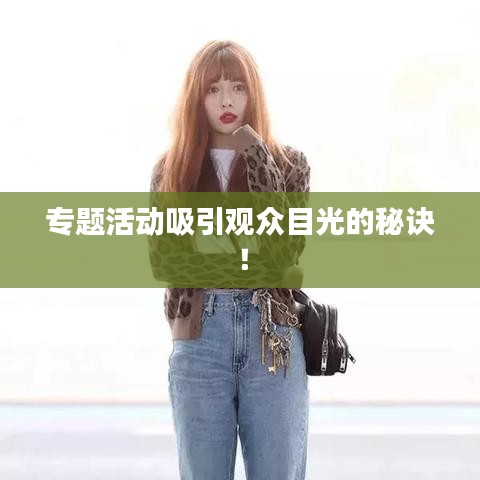 专题活动吸引观众目光的秘诀！