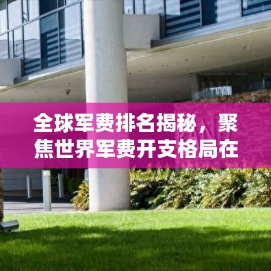 全球军费排名揭秘，聚焦世界军费开支格局在2012年