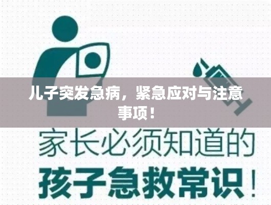 儿子突发急病，紧急应对与注意事项！