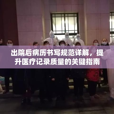 出院后病历书写规范详解，提升医疗记录质量的关键指南